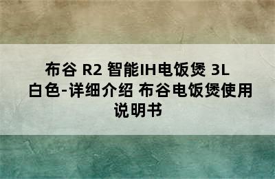 布谷 R2 智能IH电饭煲 3L 白色-详细介绍 布谷电饭煲使用说明书